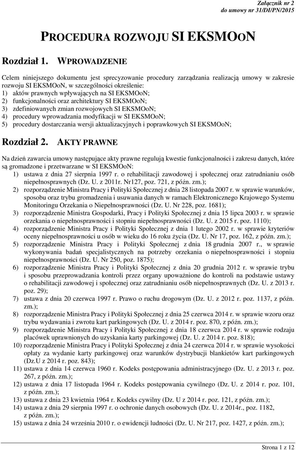EKSMOoN; 2) funkcjonalności oraz architektury SI EKSMOoN; 3) zdefiniowanych zmian rozwojowych SI EKSMOoN; 4) procedury wprowadzania modyfikacji w SI EKSMOoN; 5) procedury dostarczania wersji
