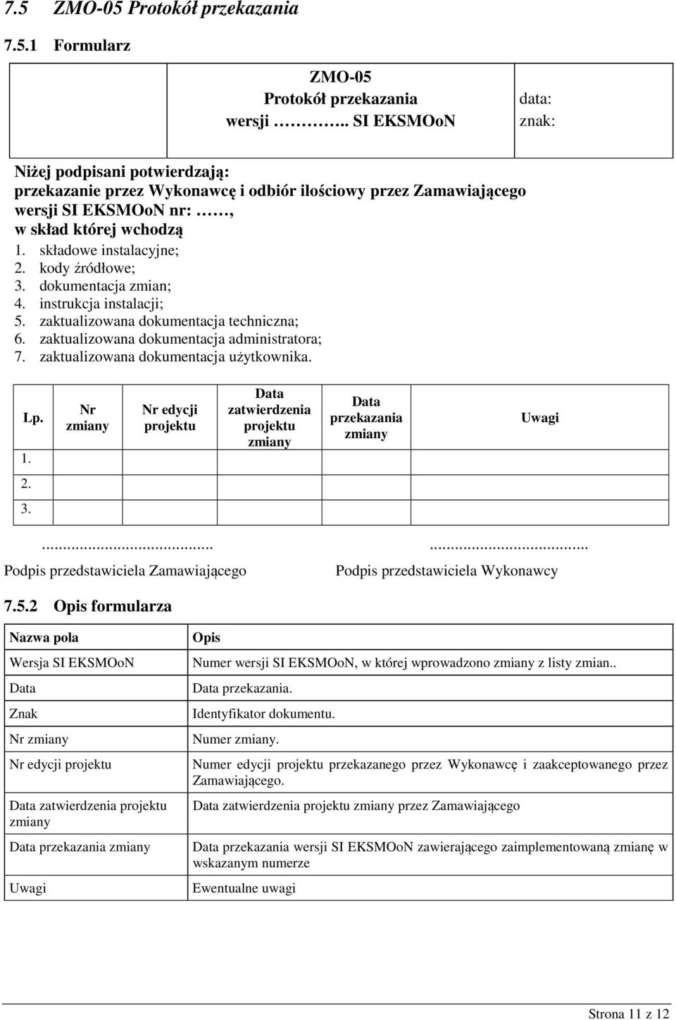 kody źródłowe; 3. dokumentacja zmian; 4. instrukcja instalacji; 5. zaktualizowana dokumentacja techniczna; 6. zaktualizowana dokumentacja administratora; 7. zaktualizowana dokumentacja użytkownika.