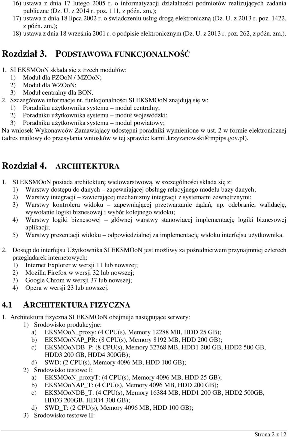PODSTAWOWA FUNKCJONALNOŚĆ 1. SI EKSMOoN składa się z trzech modułów: 1) Moduł dla PZOoN / MZOoN; 2) Moduł dla WZOoN; 3) Moduł centralny dla BON. 2. Szczegółowe informacje nt.
