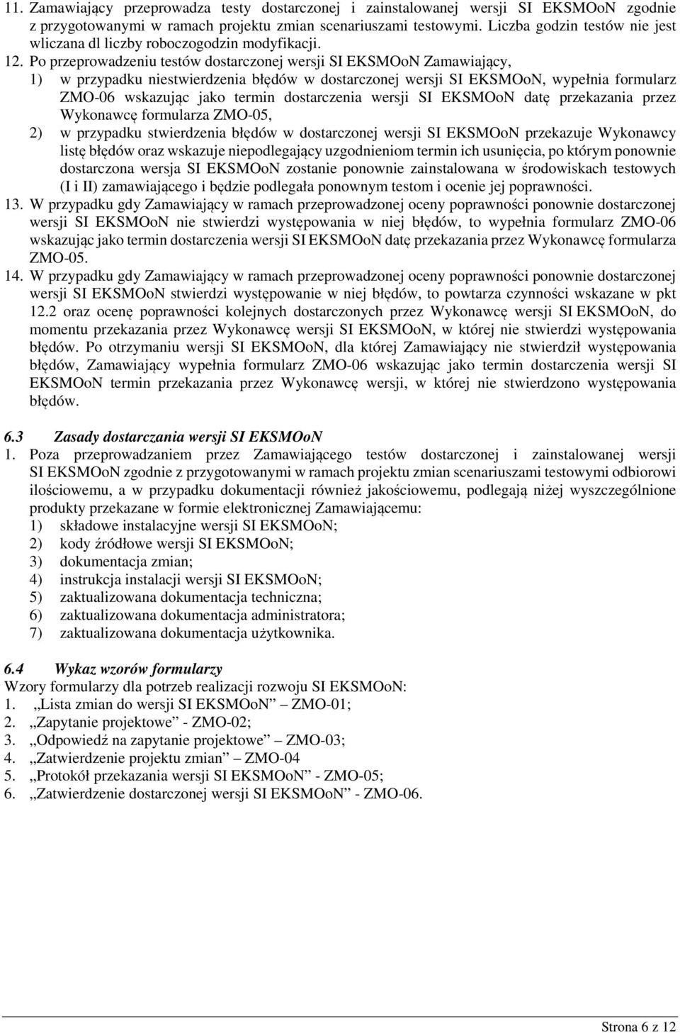 Po przeprowadzeniu testów dostarczonej wersji SI EKSMOoN Zamawiający, 1) w przypadku niestwierdzenia błędów w dostarczonej wersji SI EKSMOoN, wypełnia formularz ZMO-06 wskazując jako termin