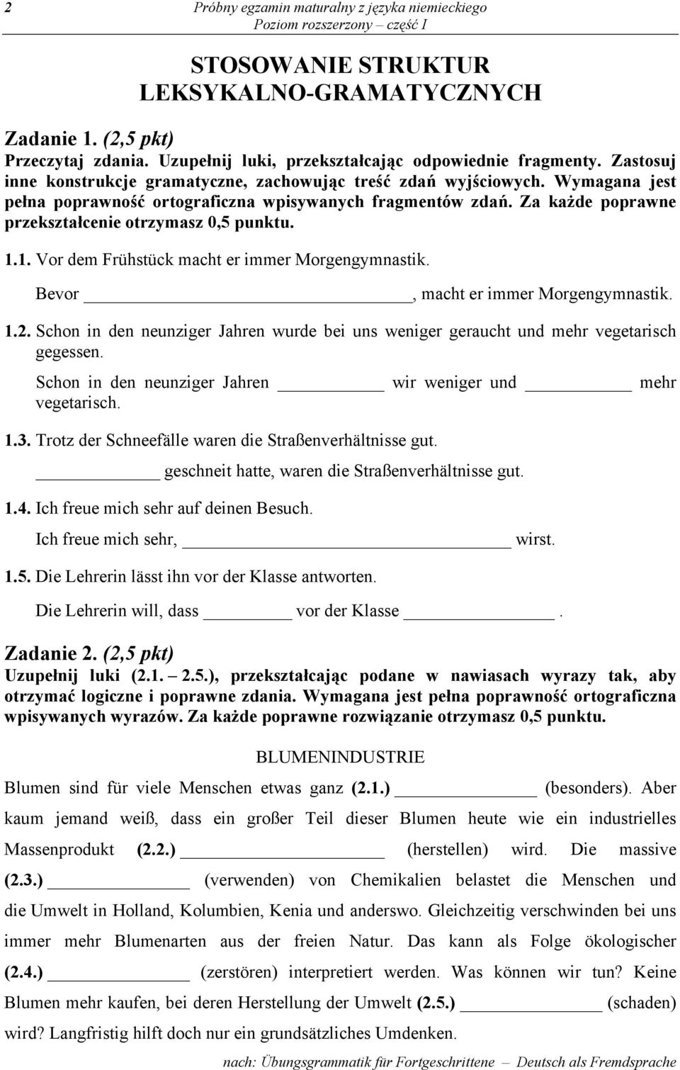 Za każde poprawne przekształcenie otrzymasz 0,5 punktu. 1.1. Vor dem Frühstück macht er immer Morgengymnastik. Bevor, macht er immer Morgengymnastik. 1.2.