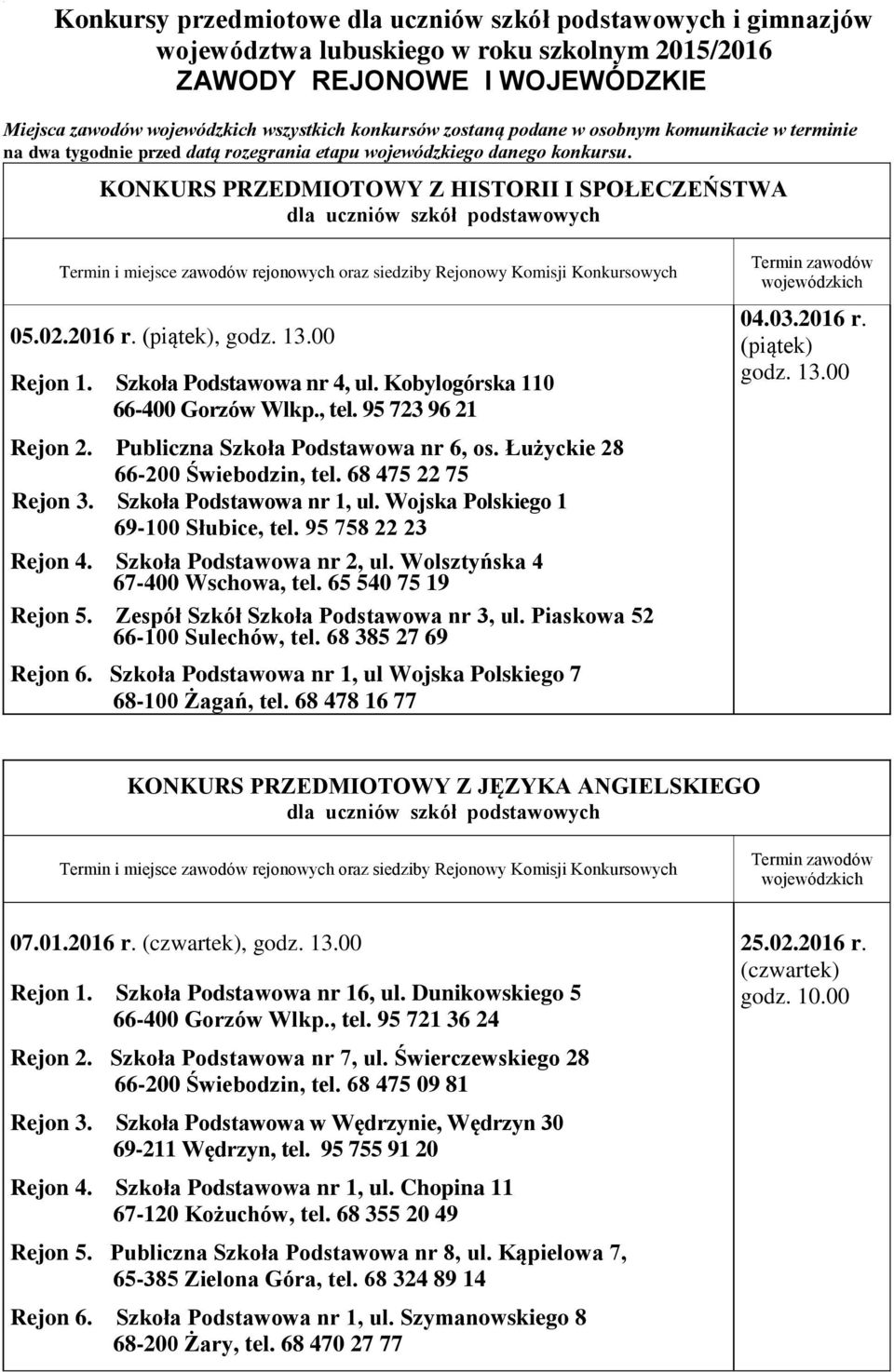 Kobylogórska 110 66-400 Gorzów Wlkp., tel. 95 723 96 21 Rejon 2. Publiczna Szkoła Podstawowa nr 6, os. Łużyckie 28 66-200 Świebodzin, tel. 68 475 22 75 Rejon 3. Szkoła Podstawowa nr 1, ul.