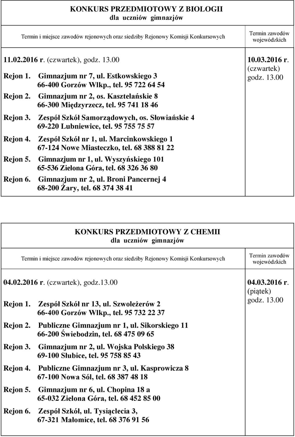 68 388 81 22 Rejon 5. Gimnazjum nr 1, ul. Wyszyńskiego 101 65-536 Zielona Góra, tel. 68 326 36 80 Rejon 6. Gimnazjum nr 2, ul. Broni Pancernej 4 68-200 Żary, tel. 68 374 38 41 10.03.2016 r.