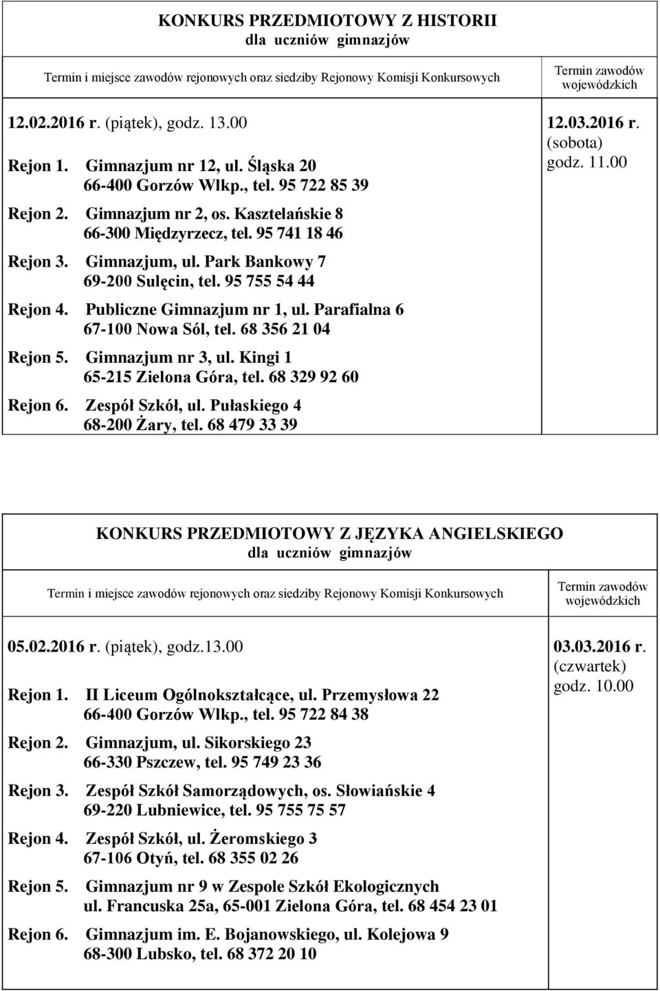 68 356 21 04 Rejon 5. Gimnazjum nr 3, ul. Kingi 1 65-215 Zielona Góra, tel. 68 329 92 60 Rejon 6. Zespół Szkół, ul. Pułaskiego 4 68-200 Żary, tel. 68 479 33 39 12.03.2016 r. (sobota) godz. 11.