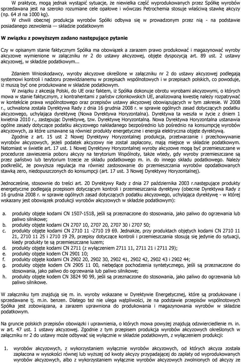 W chwili obecnej produkcja wyrobów Spółki odbywa się w prowadzonym przez nią - na podstawie posiadanego zezwolenia składzie podatkowym W związku z powyższym zadano następujące pytanie Czy w opisanym