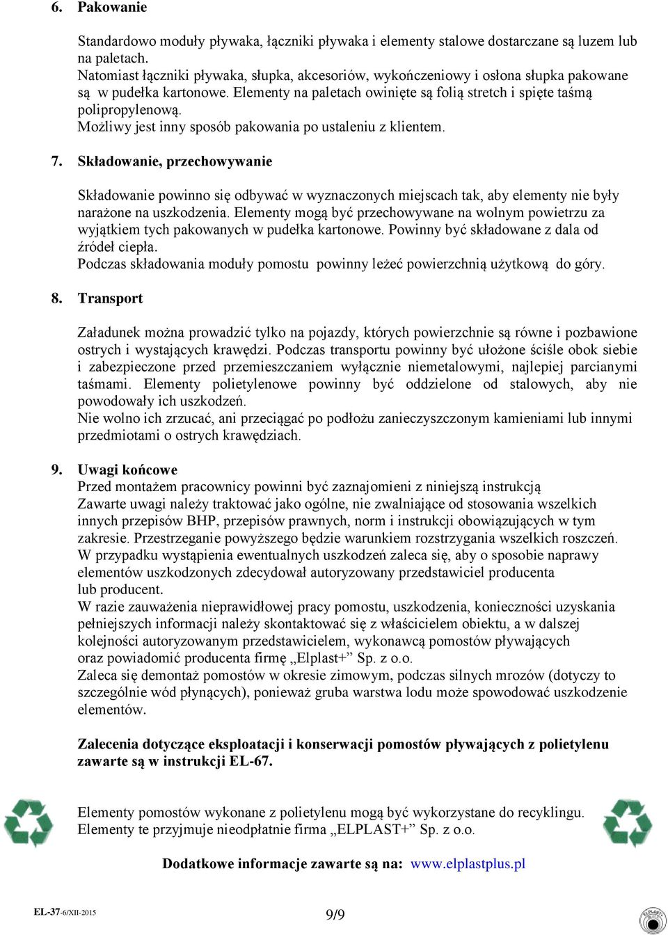 Możliwy jest inny sposób pakowania po ustaleniu z klientem. 7. Składowanie, przechowywanie Składowanie powinno się odbywać w wyznaczonych miejscach tak, aby elementy nie były narażone na uszkodzenia.