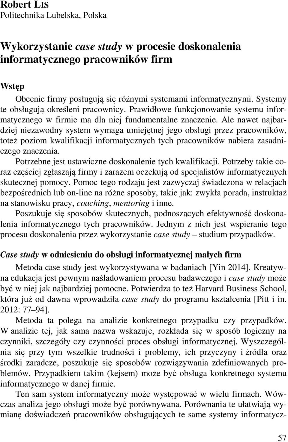 Ale nawet najbardziej niezawodny system wymaga umiejętnej jego obsługi przez pracowników, toteż poziom kwalifikacji informatycznych tych pracowników nabiera zasadniczego znaczenia.