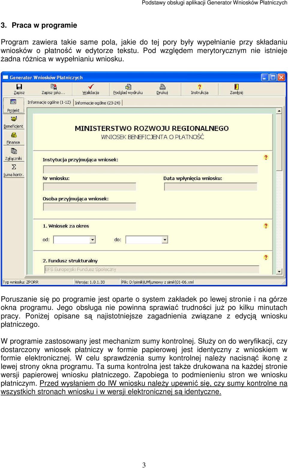 Jego obsługa nie powinna sprawiać trudności juŝ po kilku minutach pracy. PoniŜej opisane są najistotniejsze zagadnienia związane z edycją wniosku płatniczego.