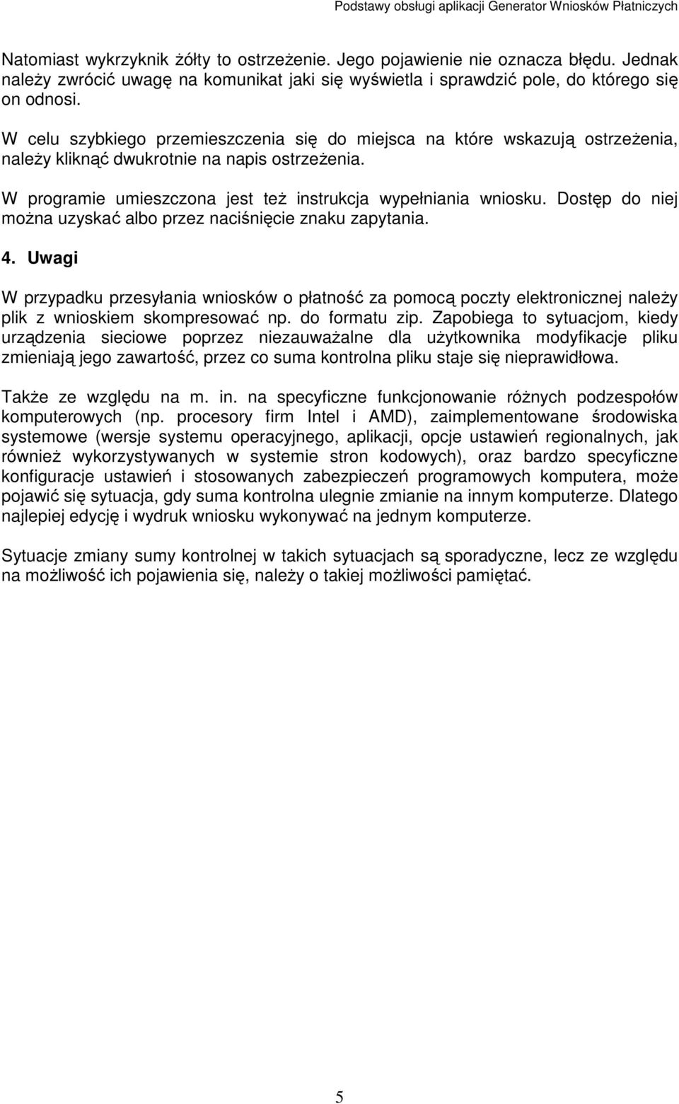 Dostęp do niej moŝna uzyskać albo przez naciśnięcie znaku zapytania. 4. Uwagi W przypadku przesyłania wniosków o płatność za pomocą poczty elektronicznej naleŝy plik z wnioskiem skompresować np.