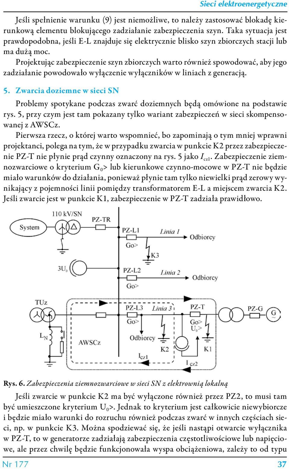 Projektując zabezpieczenie szyn zbiorczych warto również spowodować, aby jego zadziałanie powodowało wyłączenie wyłączników w liniach z generacją. 5.