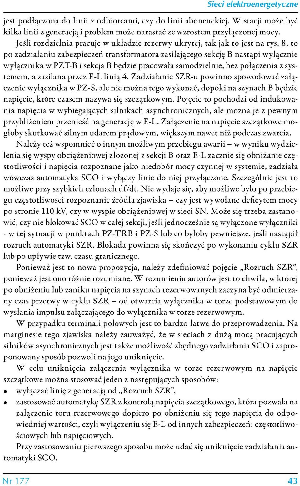 8, to po zadziałaniu zabezpieczeń transformatora zasilającego sekcję B ąpi wyłącznie wyłącznika w PZT-B i sekcja B będzie pracowała samodzielnie, bez połączenia z systemem, a zasilana przez E-L linią
