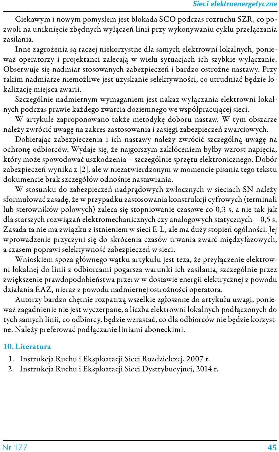 Obserwuje się nadmiar stosowanych zabezpieczeń i bardzo ostrożne awy. Przy takim nadmiarze niemożliwe jest uzyskanie selektywności, co utrudniać będzie lokalizację miejsca awarii.