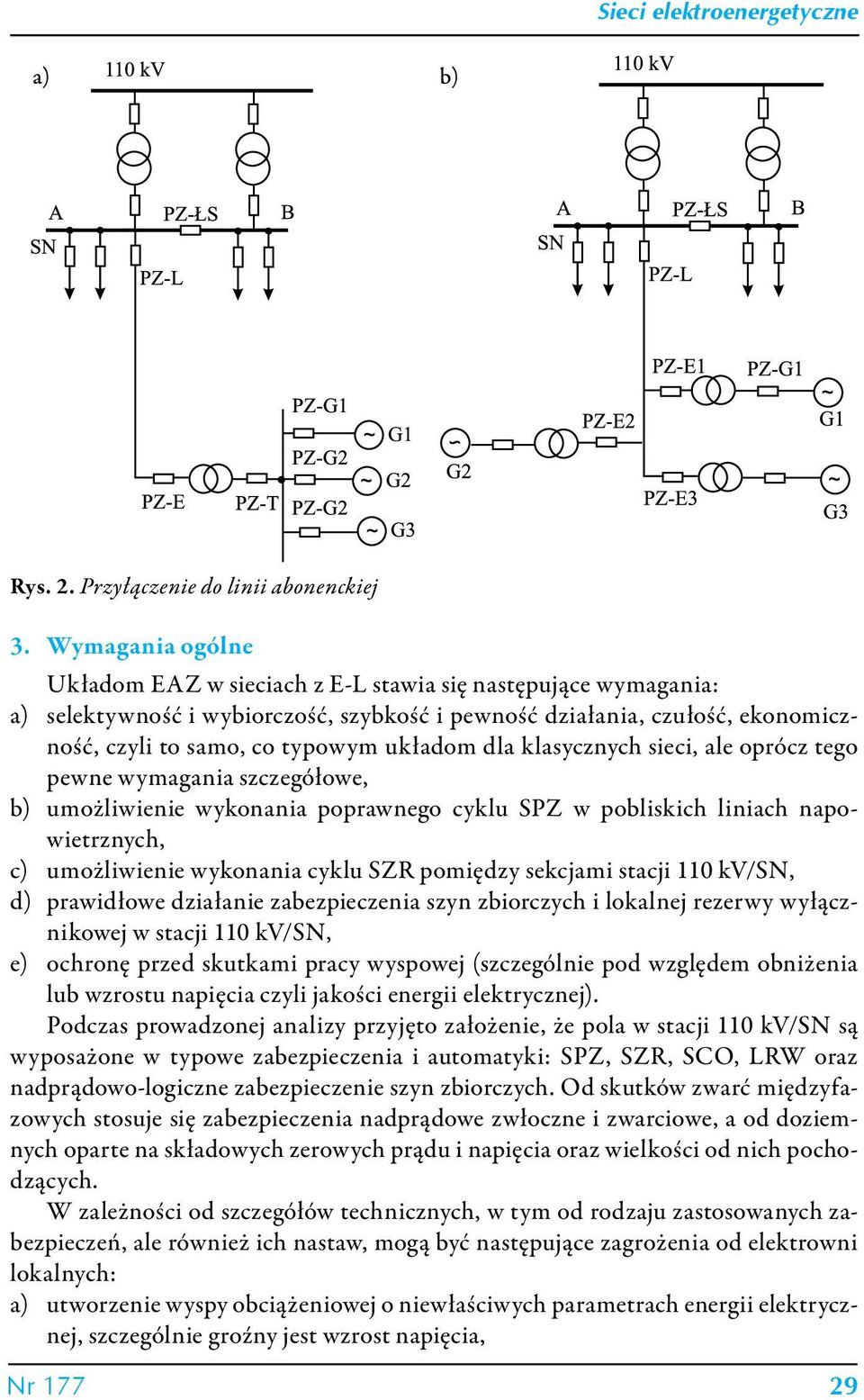 klasycznych sieci, ale oprócz tego pewne wymagania szczegółowe, b) umożliwienie wykonania poprawnego cyklu SPZ w pobliskich liniach napowietrznych, c) umożliwienie wykonania cyklu SZR pomiędzy