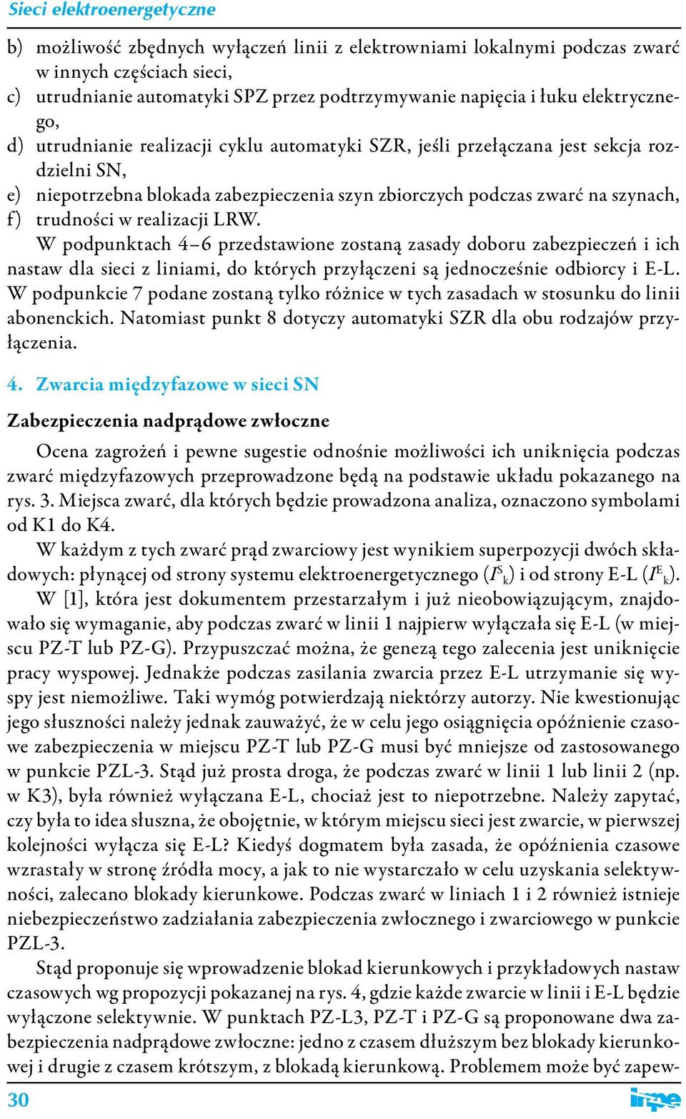 W podpunktach 4 6 przedstawione zostaną zasady doboru zabezpieczeń i ich aw dla sieci z liniami, do których przyłączeni są jednocześnie odbiorcy i E-L.