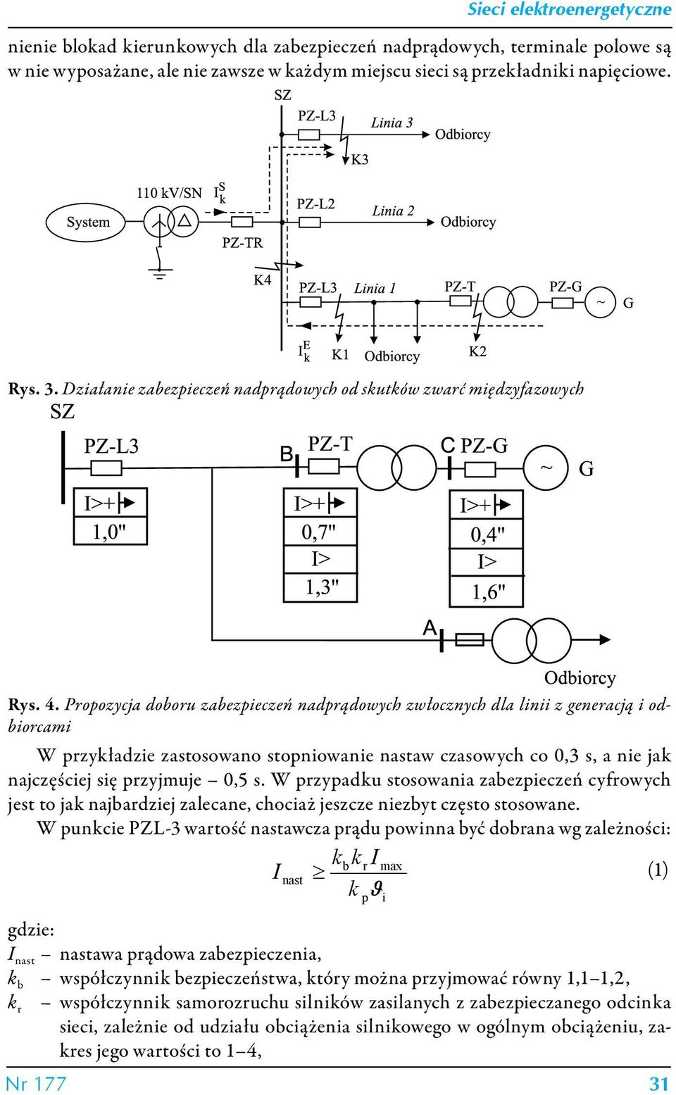 Propozycja doboru zabezpieczeń nadprądowych zwłocznych dla linii z generacją i odbiorcami W przykładzie zastosowano stopniowanie aw czasowych co 0,3 s, a nie jak najczęściej się przyjmuje 0,5 s.