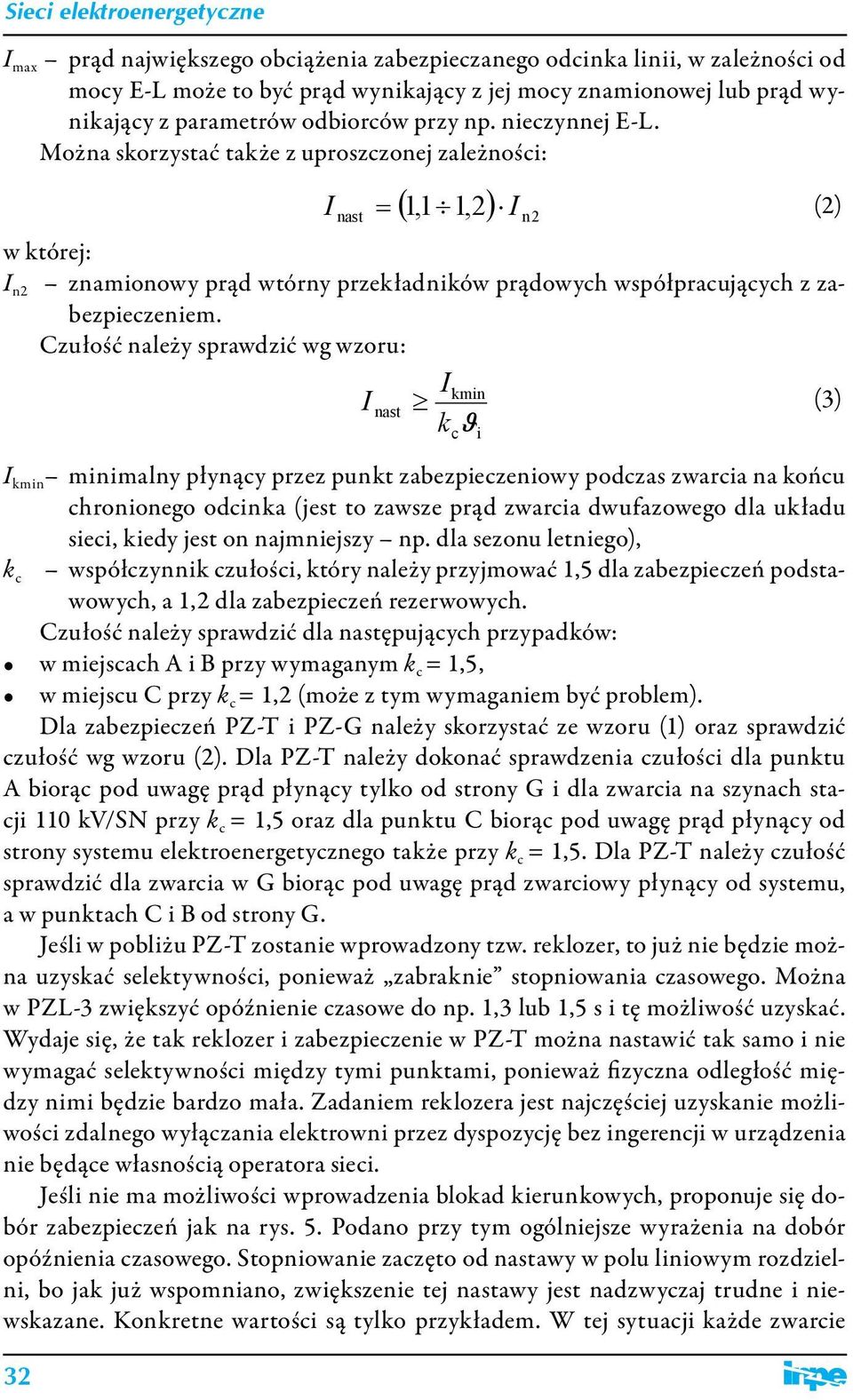 Czułość należy sprawdzić wg wzoru: kmin (3) k ϑ kmin minimalny płynący przez punkt zabezpieczeniowy podczas zwarcia na końcu chronionego odcinka (jest to zawsze prąd zwarcia dwufazowego dla układu