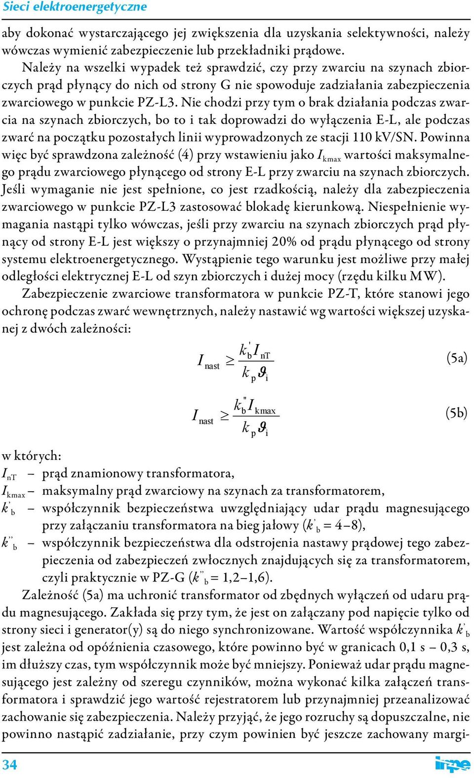 Nie chodzi przy tym o brak działania podczas zwarcia na szynach zbiorczych, bo to i tak doprowadzi do wyłączenia E-L, ale podczas zwarć na początku pozostałych linii wyprowadzonych ze stacji 110