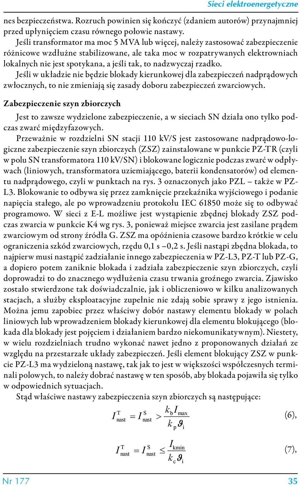 to nadzwyczaj rzadko. Jeśli w układzie nie będzie blokady kierunkowej dla zabezpieczeń nadprądowych zwłocznych, to nie zmieniają się zasady doboru zabezpieczeń zwarciowych.