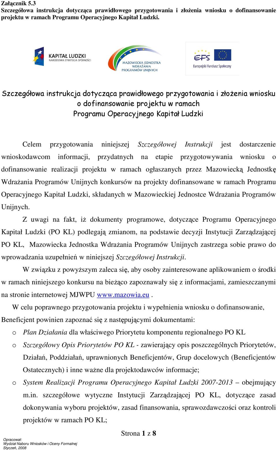 Instrukcji jest dostarczenie wnioskodawcom informacji, przydatnych na etapie przygotowywania wniosku o dofinansowanie realizacji projektu w ramach ogłaszanych przez Mazowiecką Jednostkę Wdrażania