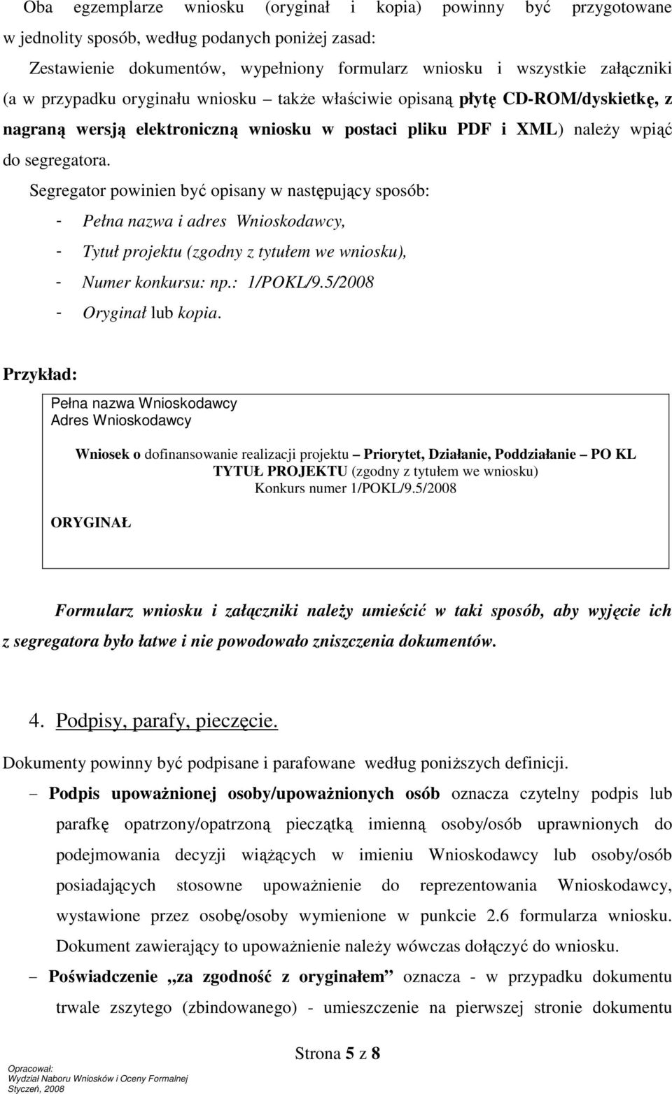 Segregator powinien być opisany w następujący sposób: - Pełna nazwa i adres Wnioskodawcy, - Tytuł projektu (zgodny z tytułem we wniosku), - Numer konkursu: np.: 1/POKL/9.5/2008 - Oryginał lub kopia.