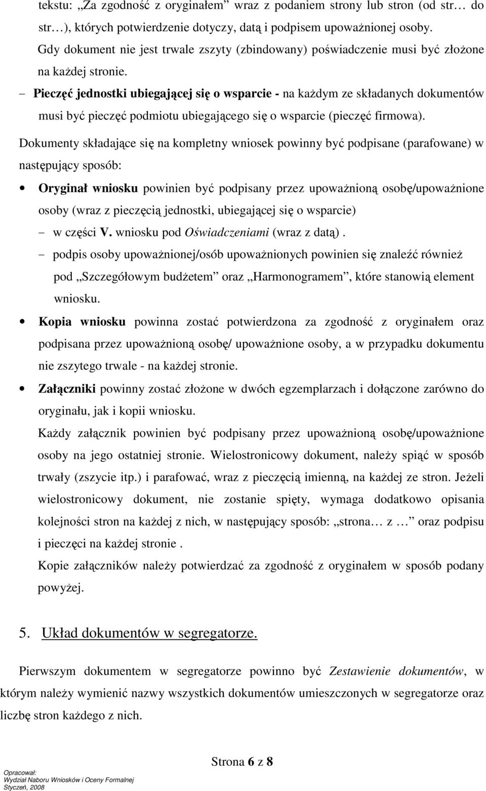 - Pieczęć jednostki ubiegającej się o wsparcie - na każdym ze składanych dokumentów musi być pieczęć podmiotu ubiegającego się o wsparcie (pieczęć firmowa).