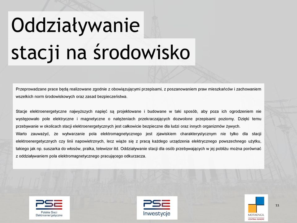 Stacje elektroenergetyczne najwyższych napięć są projektowane i budowane w taki sposób, aby poza ich ogrodzeniem nie występowało pole elektryczne i magnetyczne o natężeniach przekraczających