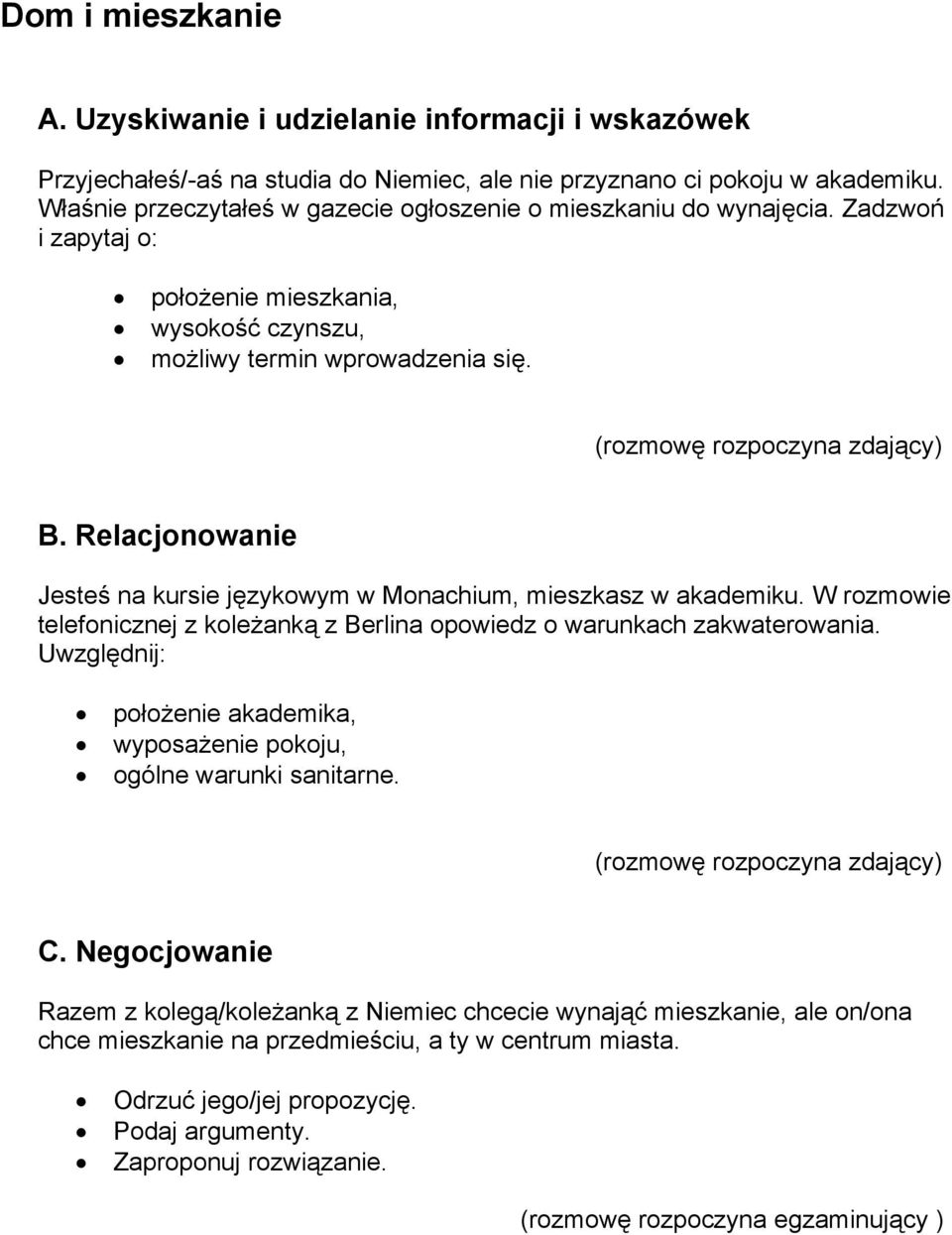 W rozmowie telefonicznej z koleżanką z Berlina opowiedz o warunkach zakwaterowania. Uwzględnij: położenie akademika, wyposażenie pokoju, ogólne warunki sanitarne.