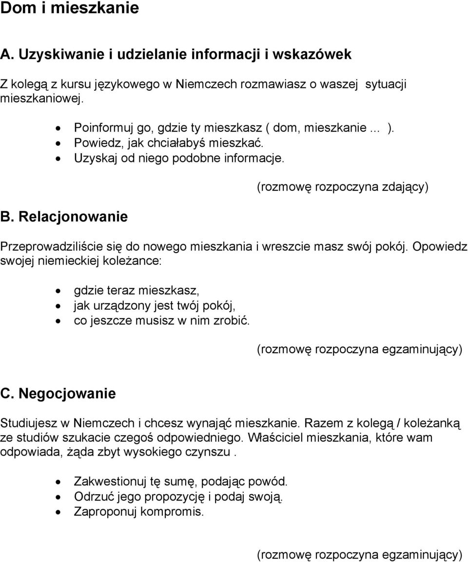 Opowiedz swojej niemieckiej koleżance: gdzie teraz mieszkasz, jak urządzony jest twój pokój, co jeszcze musisz w nim zrobić. Studiujesz w Niemczech i chcesz wynająć mieszkanie.