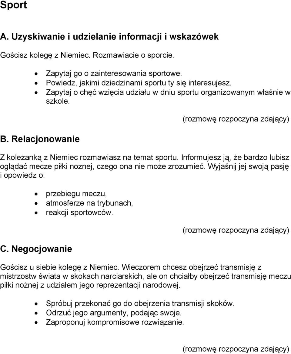 Informujesz ją, że bardzo lubisz oglądać mecze piłki nożnej, czego ona nie może zrozumieć. Wyjaśnij jej swoją pasję i opowiedz o: przebiegu meczu, atmosferze na trybunach, reakcji sportowców.