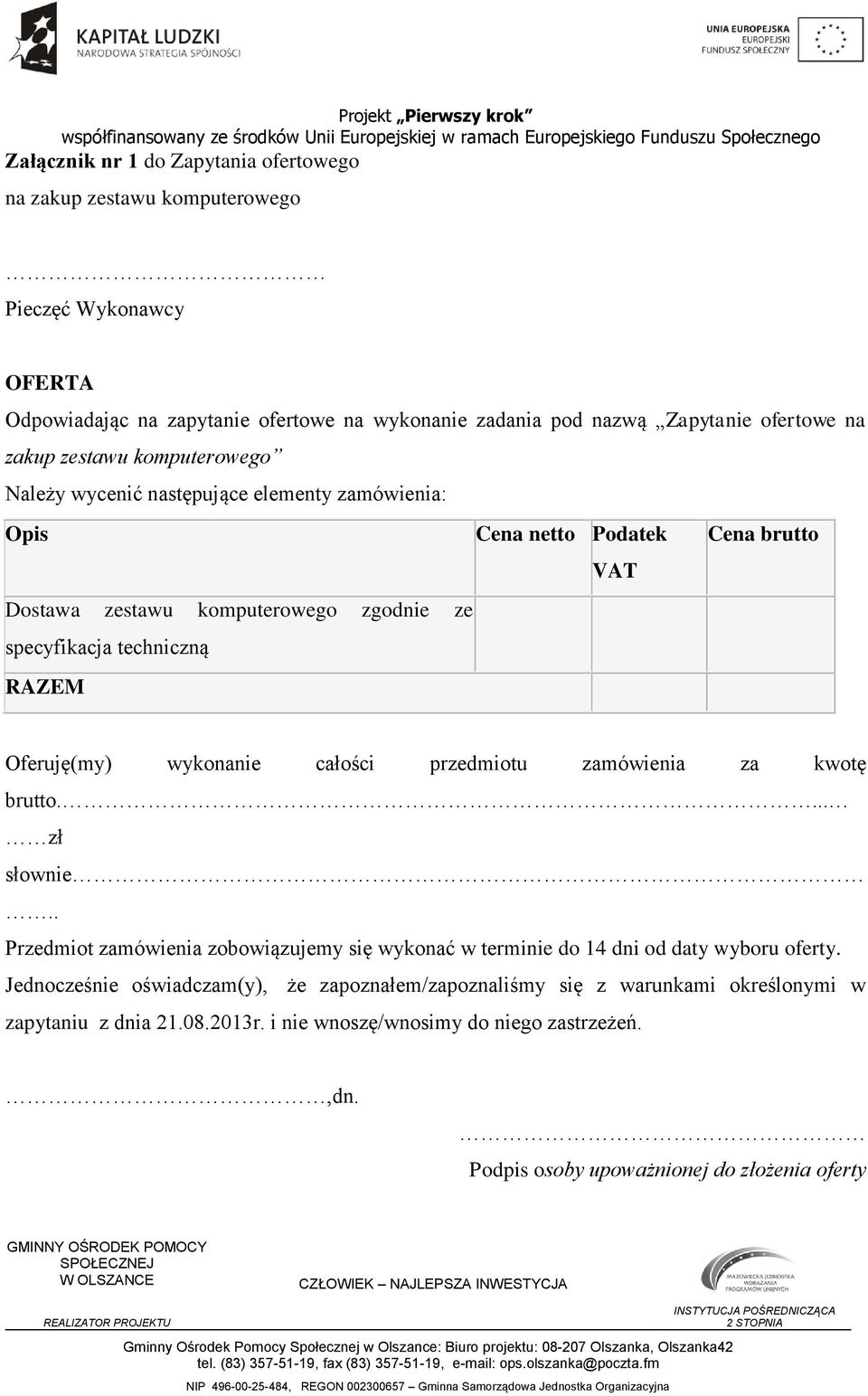 Oferuję(my) wykonanie całości przedmiotu zamówienia za kwotę brutto.... zł słownie.. Przedmiot zamówienia zobowiązujemy się wykonać w terminie do 14 dni od daty wyboru oferty.