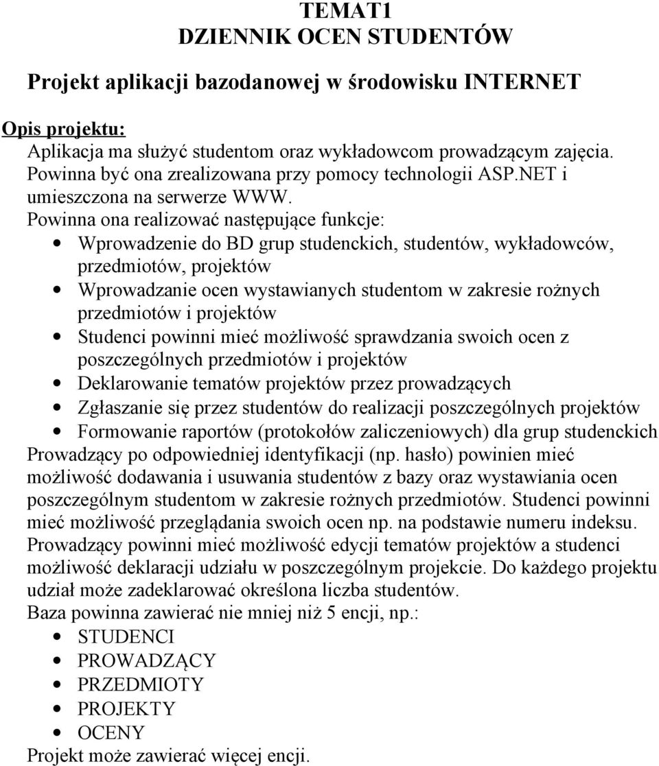 sprawdzania swoich ocen z poszczególnych przedmiotów i projektów Deklarowanie tematów projektów przez prowadzących Zgłaszanie się przez studentów do realizacji poszczególnych projektów Formowanie