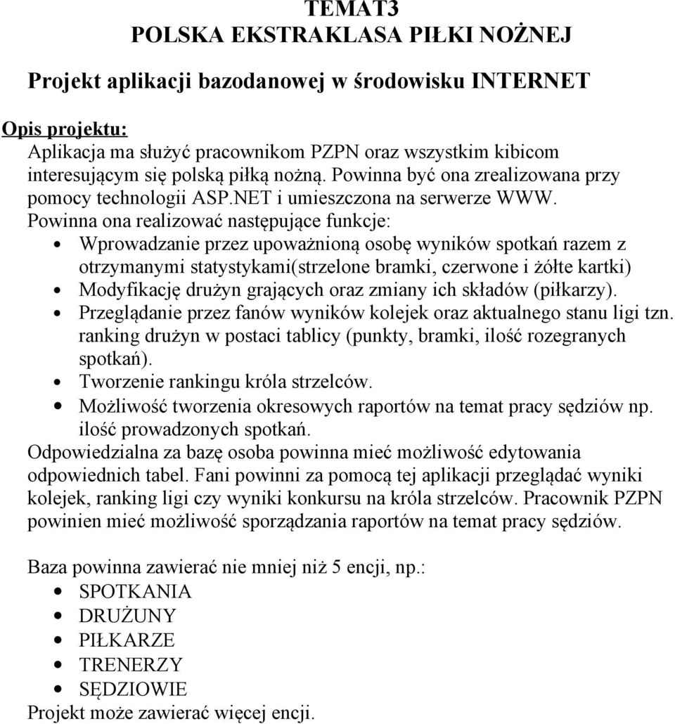 Wprowadzanie przez upoważnioną osobę wyników spotkań razem z otrzymanymi statystykami(strzelone bramki, czerwone i żółte kartki) Modyfikację drużyn grających oraz zmiany ich składów (piłkarzy).