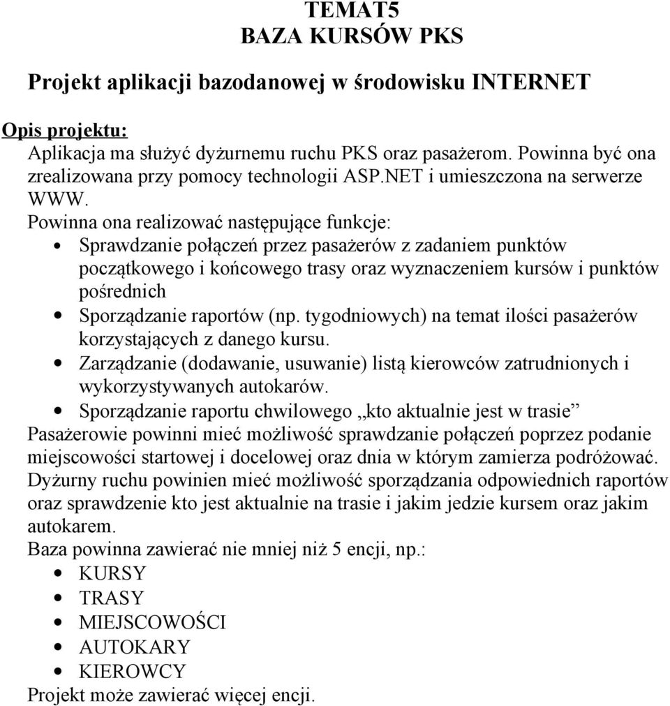 tygodniowych) na temat ilości pasażerów korzystających z danego kursu. Zarządzanie (dodawanie, usuwanie) listą kierowców zatrudnionych i wykorzystywanych autokarów.