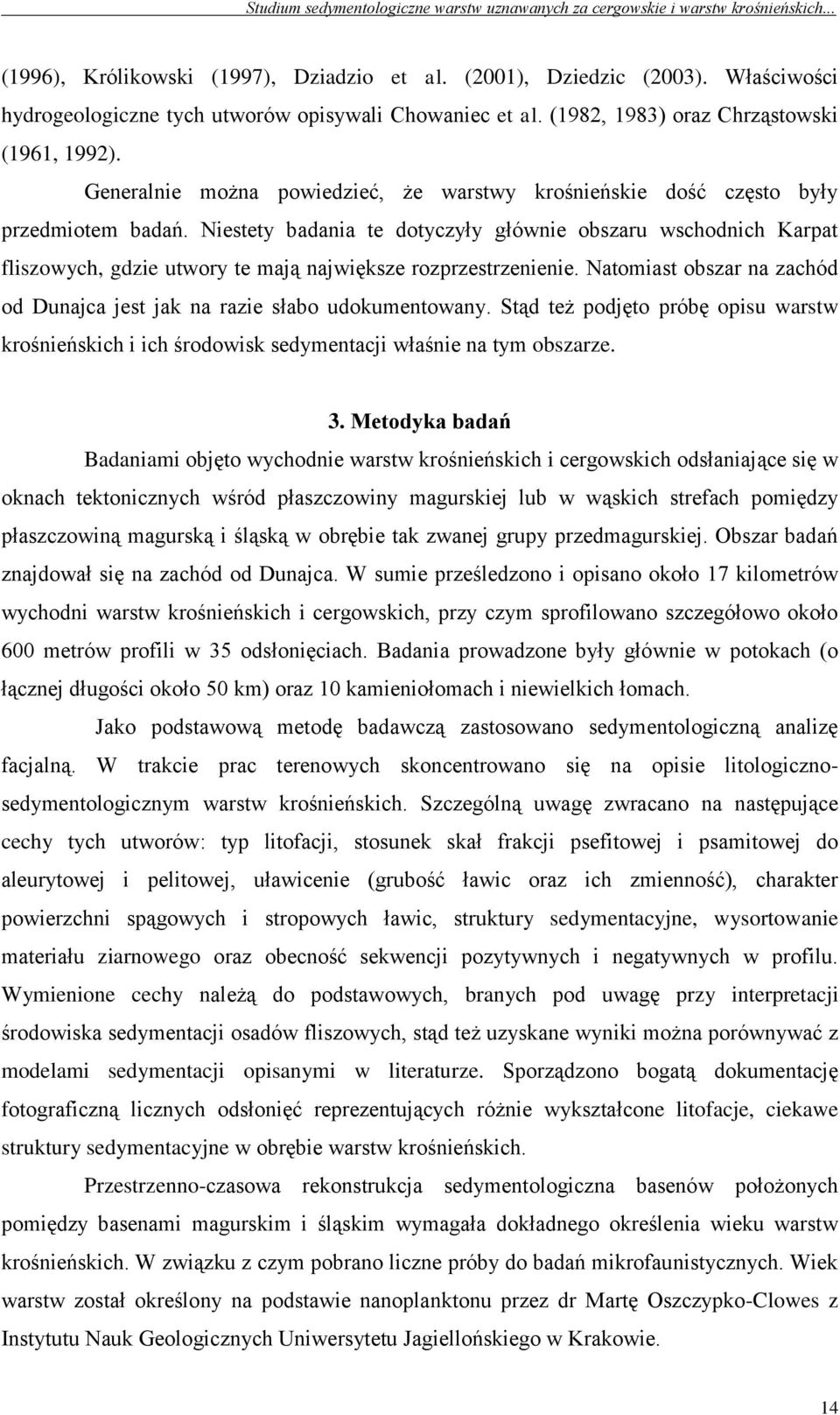 Niestety badania te dotyczyły głównie obszaru wschodnich Karpat fliszowych, gdzie utwory te mają największe rozprzestrzenienie.