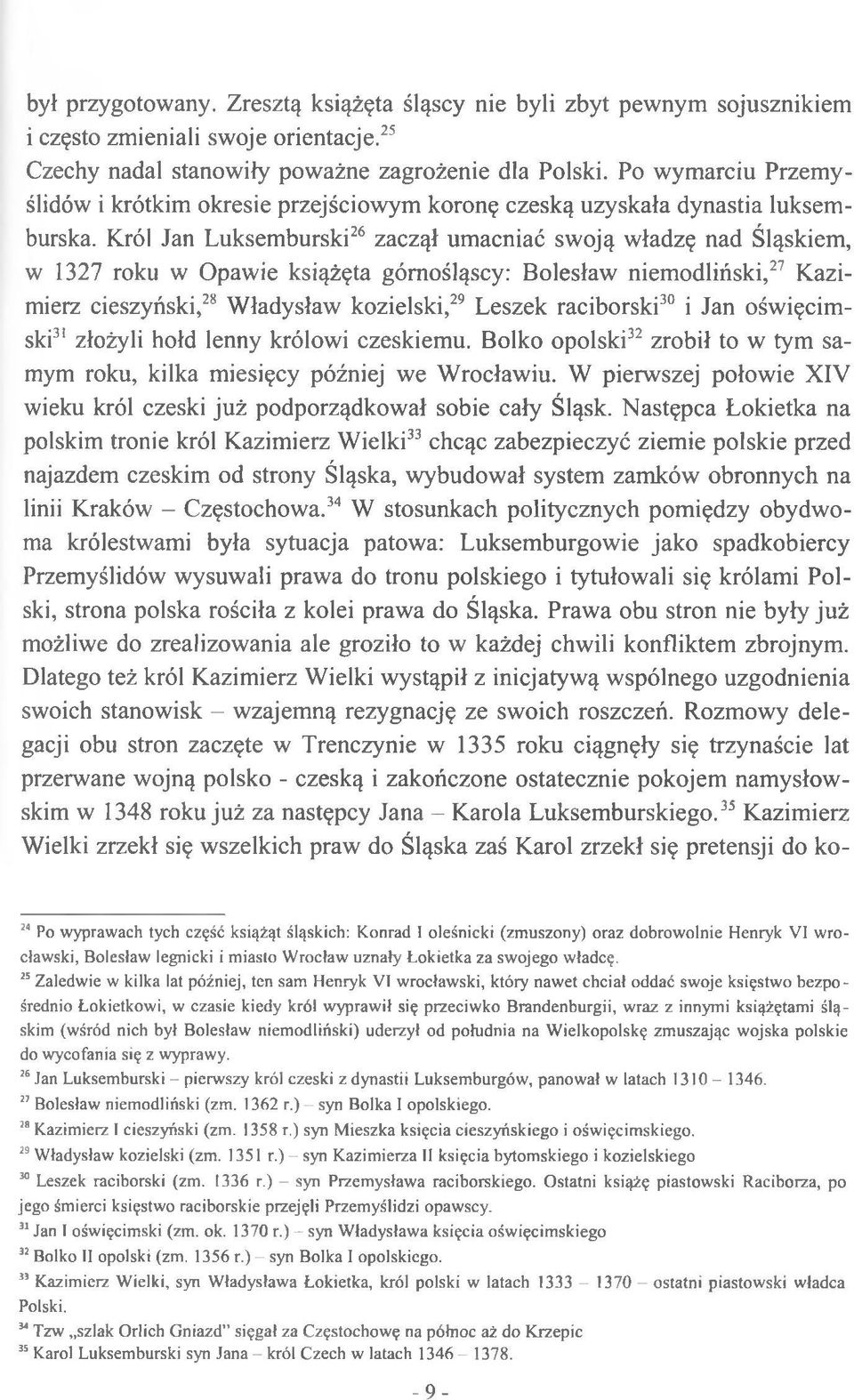 Król Jan Luksemburski26 zaczął umacniać swoją władzę nad Śląskiem, w 1327 roku w Opawie książęta górnośląscy: Bolesław niemodliński,27 Kazimierz cieszyński,28 Władysław kozielski,29 Leszek