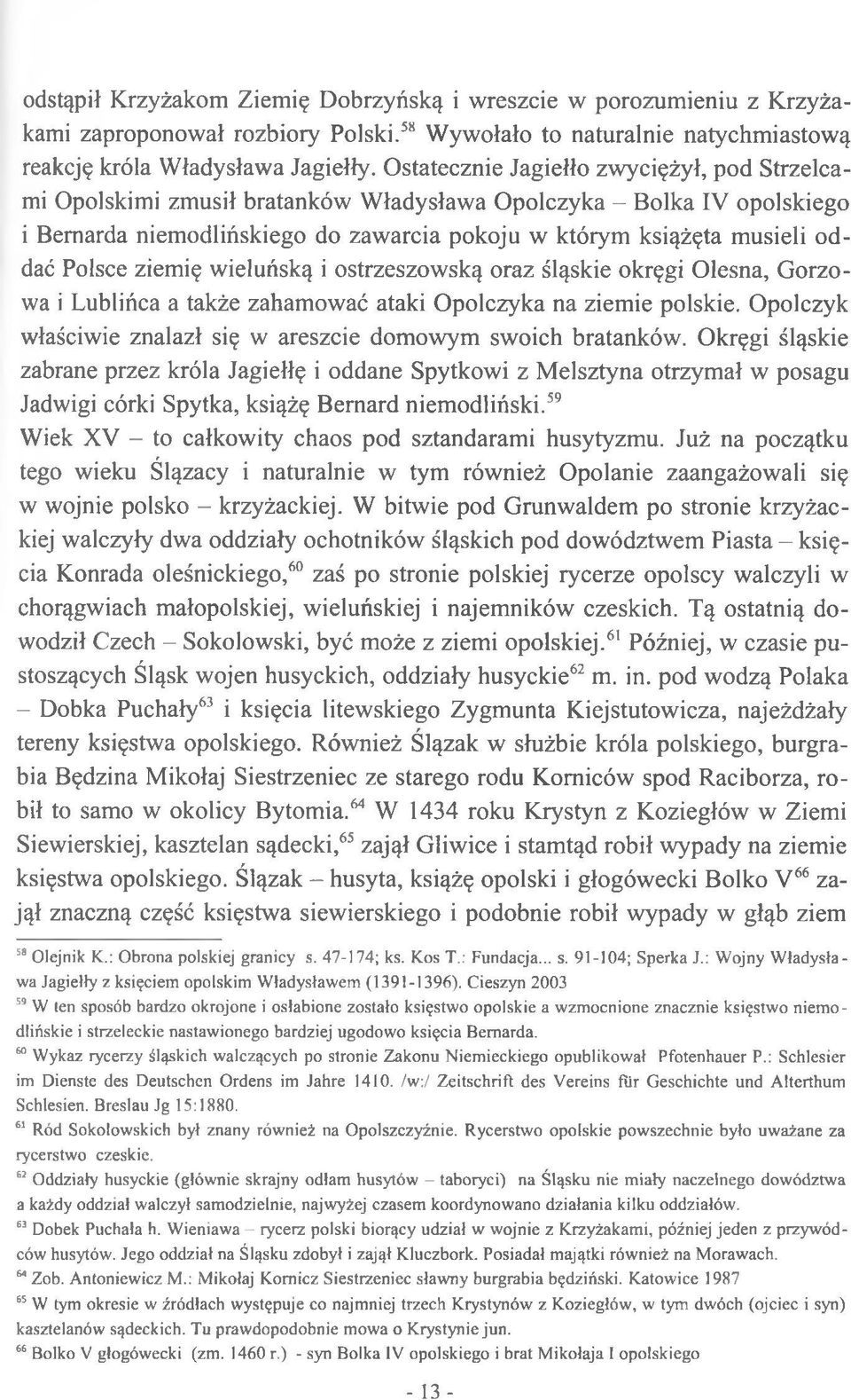 Polsce ziemię wieluńską i ostrzeszowską oraz śląskie okręgi Olesna, Gorzowa i Lublińca a także zahamować ataki Opolczyka na ziemie polskie.