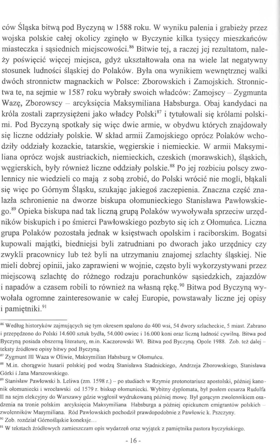 Była ona wynikiem wewnętrznej walki dwóch stronnictw magnackich w Polsce: Zborowskich i Zamojskich.