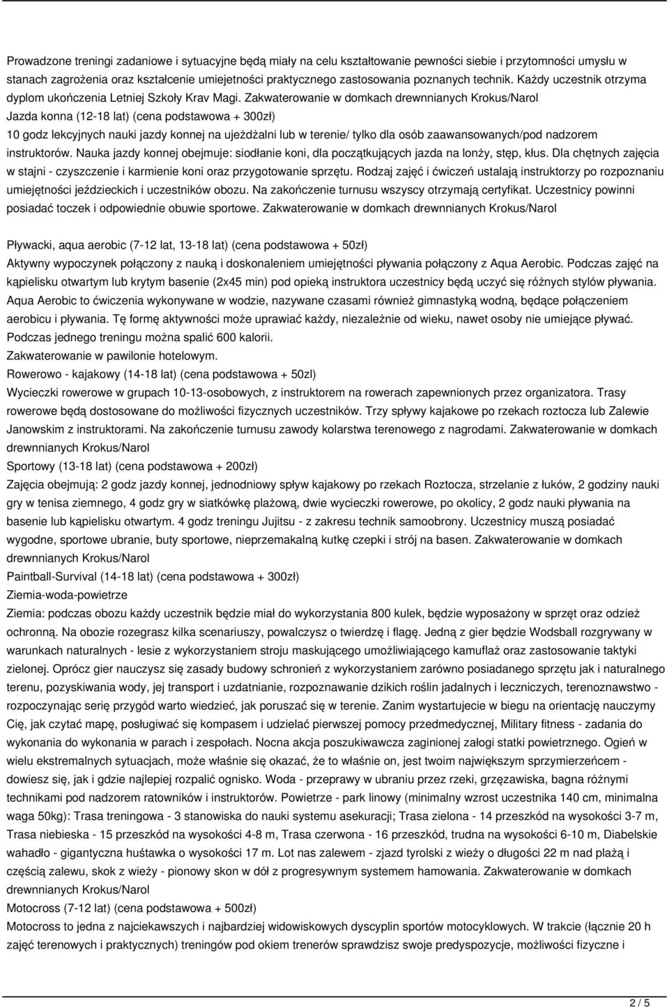 Zakwaterowanie w domkach Jazda konna (12-18 lat) (cena podstawowa + 300zł) 10 godz lekcyjnych nauki jazdy konnej na ujeżdżalni lub w terenie/ tylko dla osób zaawansowanych/pod nadzorem instruktorów.