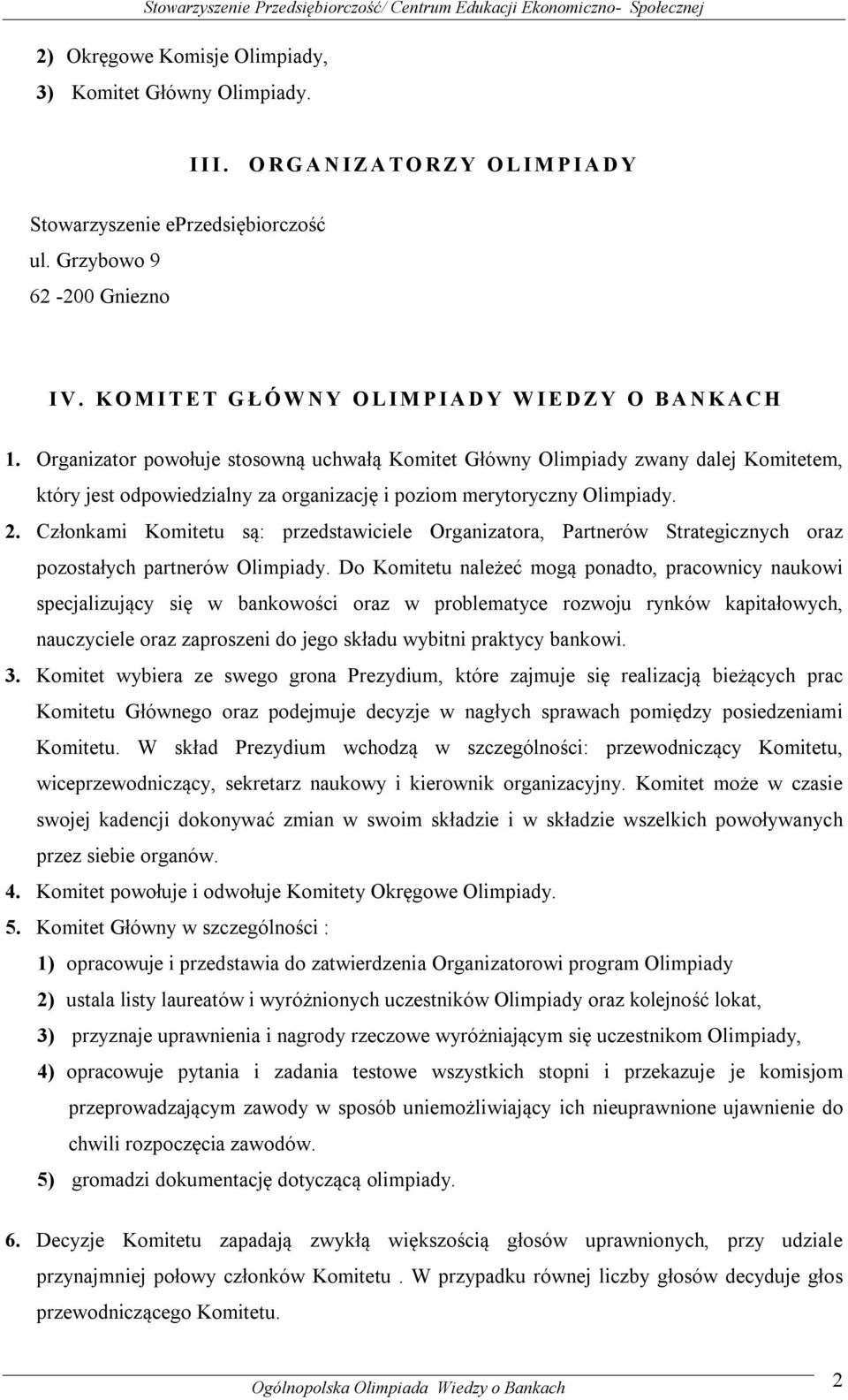 Organizator powołuje stosowną uchwałą Komitet Główny Olimpiady zwany dalej Komitetem, który jest odpowiedzialny za organizację i poziom merytoryczny Olimpiady. 2.