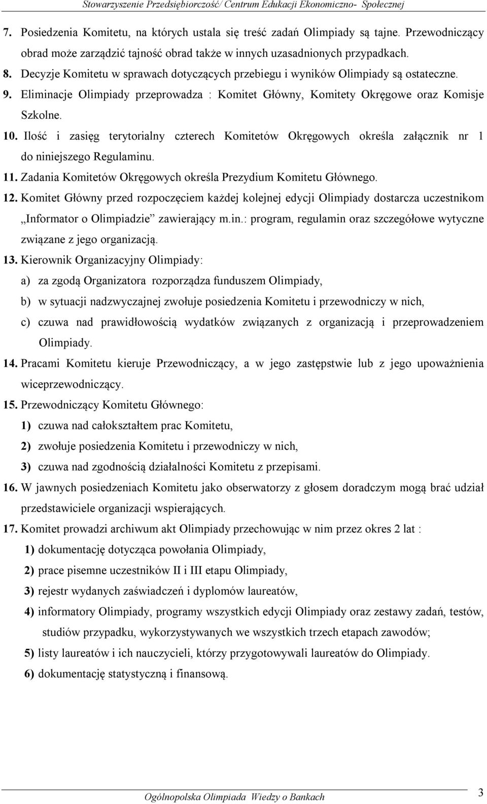 Ilość i zasięg terytorialny czterech Komitetów Okręgowych określa załącznik nr 1 do niniejszego Regulaminu. 11. Zadania Komitetów Okręgowych określa Prezydium Komitetu Głównego. 12.