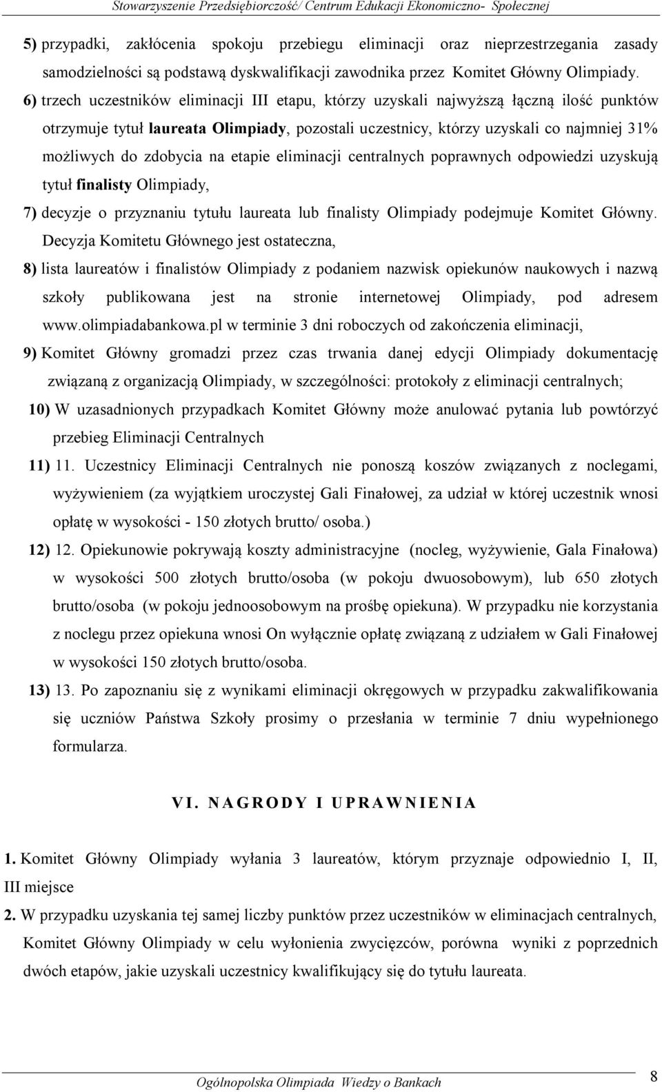 zdobycia na etapie eliminacji centralnych poprawnych odpowiedzi uzyskują tytuł finalisty Olimpiady, 7) decyzje o przyznaniu tytułu laureata lub finalisty Olimpiady podejmuje Komitet Główny.