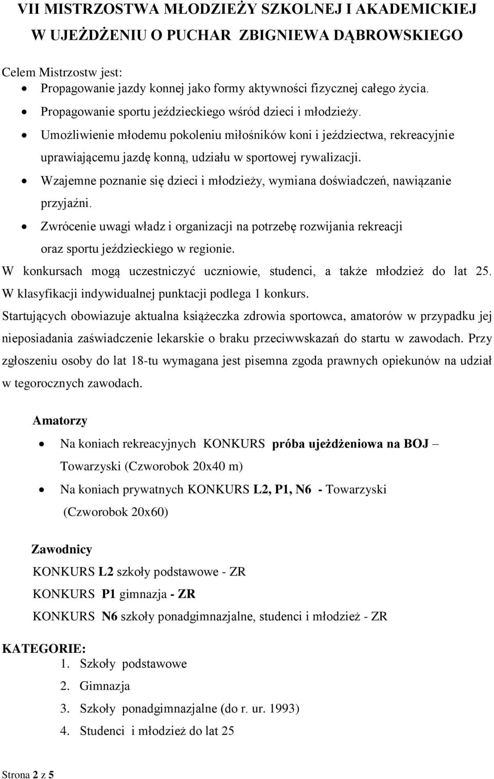 Wzajemne poznanie się dzieci i młodzieży, wymiana doświadczeń, nawiązanie przyjaźni. Zwrócenie uwagi władz i organizacji na potrzebę rozwijania rekreacji oraz sportu jeździeckiego w regionie.