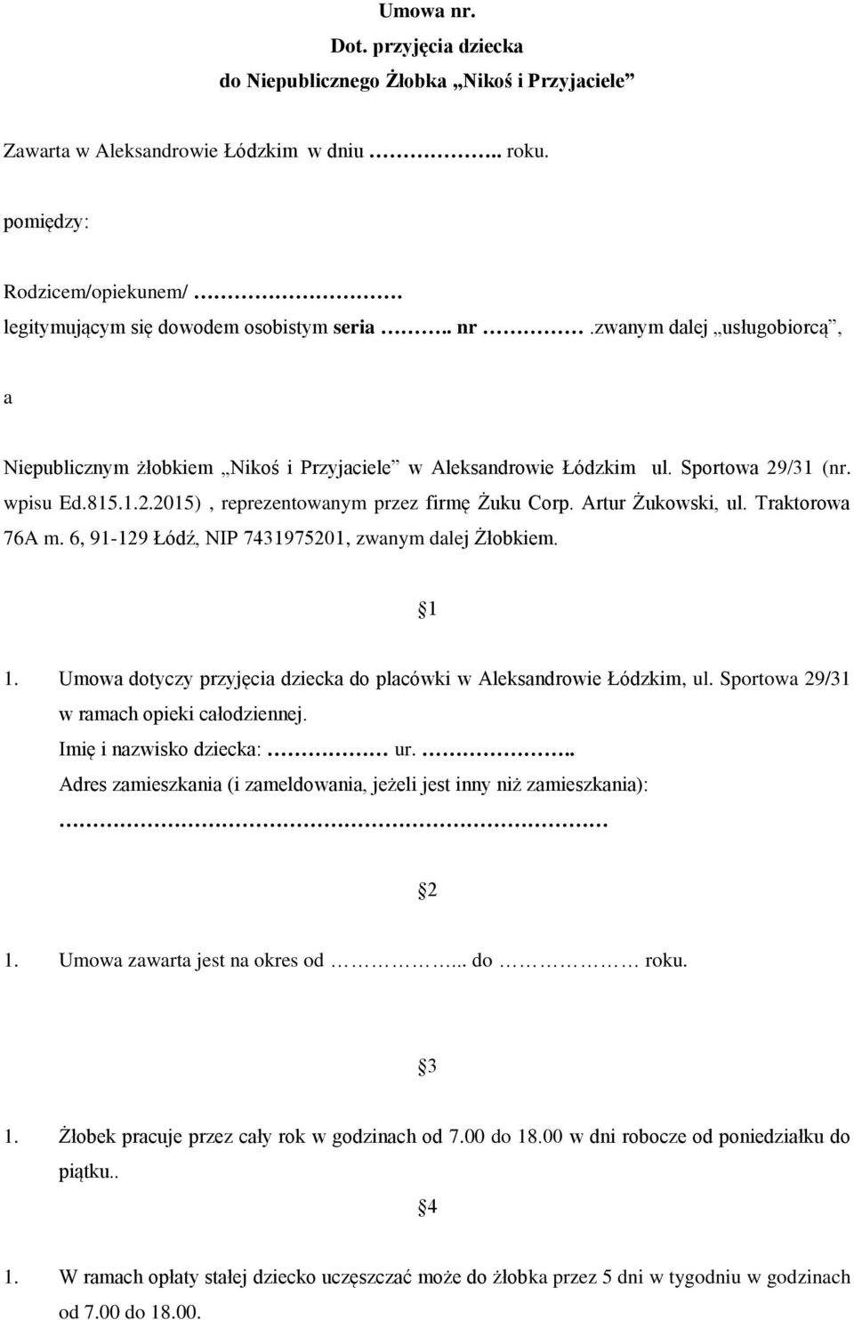 Artur Żukowski, ul. Traktorowa 76A m. 6, 91-129 Łódź, NIP 7431975201, zwanym dalej Żłobkiem. 1 1. Umowa dotyczy przyjęcia dziecka do placówki w Aleksandrowie Łódzkim, ul.