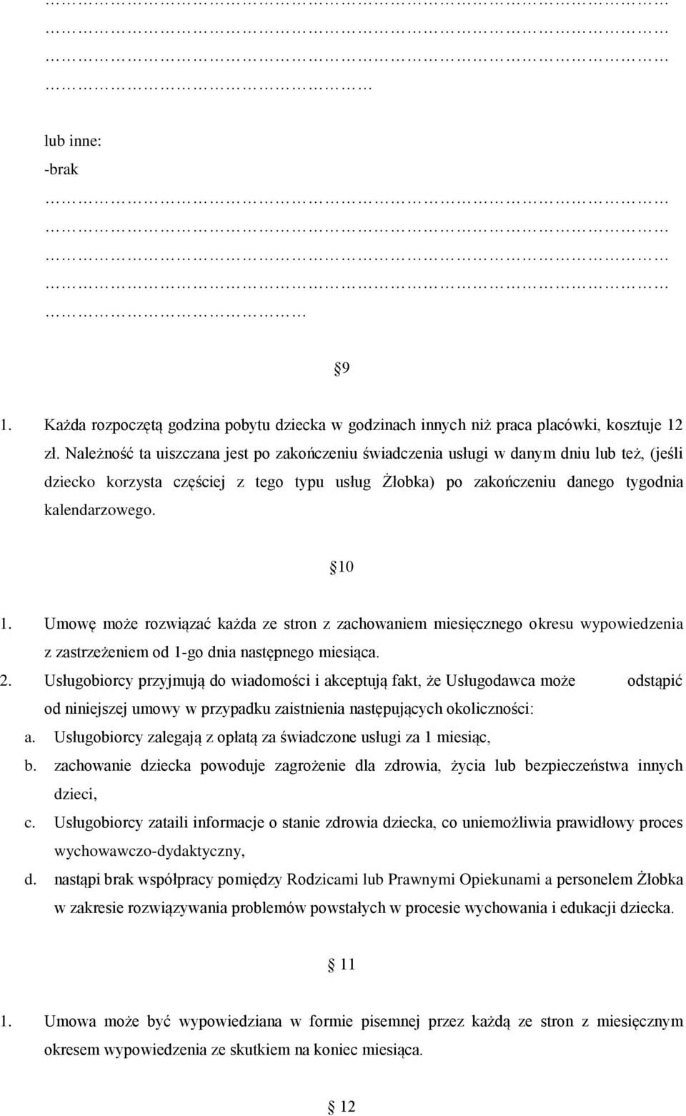 Umowę może rozwiązać każda ze stron z zachowaniem miesięcznego okresu wypowiedzenia z zastrzeżeniem od 1-go dnia następnego miesiąca. 2.