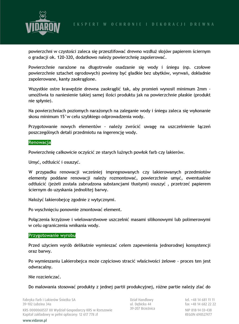 Wszystkie ostre krawędzie drewna zaokrąglić tak, aby promień wynosił minimum 2mm umożliwia to naniesienie takiej samej ilości produktu jak na powierzchnie płaskie (produkt nie spłynie).