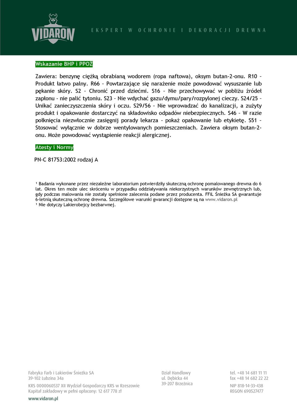 S29/56 Nie wprowadzać do kanalizacji, a zużyty produkt i opakowanie dostarczyć na składowisko odpadów niebezpiecznych.