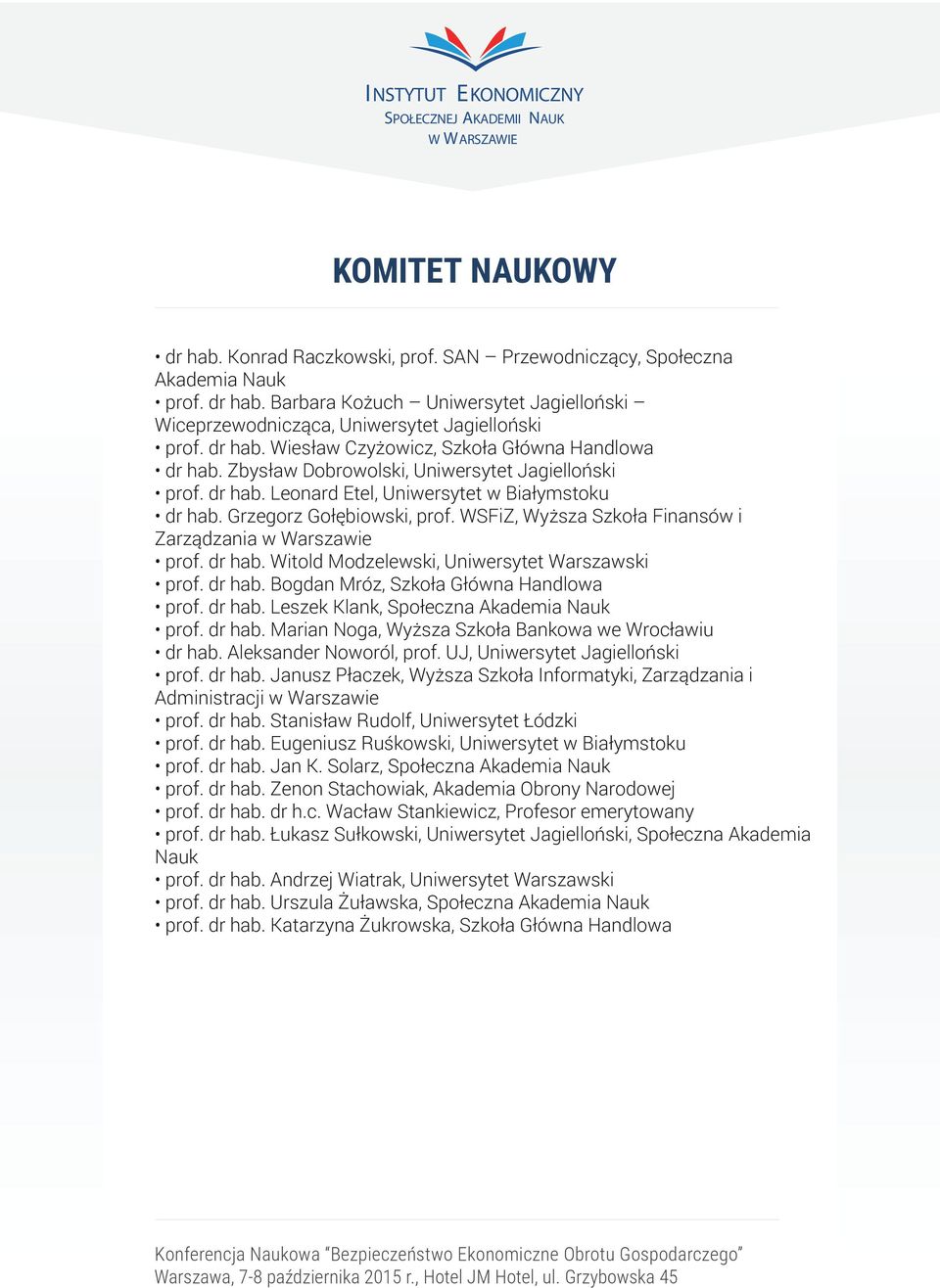 WSFiZ, Wyższa Szkoła Finansów i Zarządzania w Warszawie prof. dr hab. Witold Modzelewski, Uniwersytet Warszawski prof. dr hab. Bogdan Mróz, Szkoła Główna Handlowa prof. dr hab. Leszek Klank, Społeczna Akademia Nauk prof.