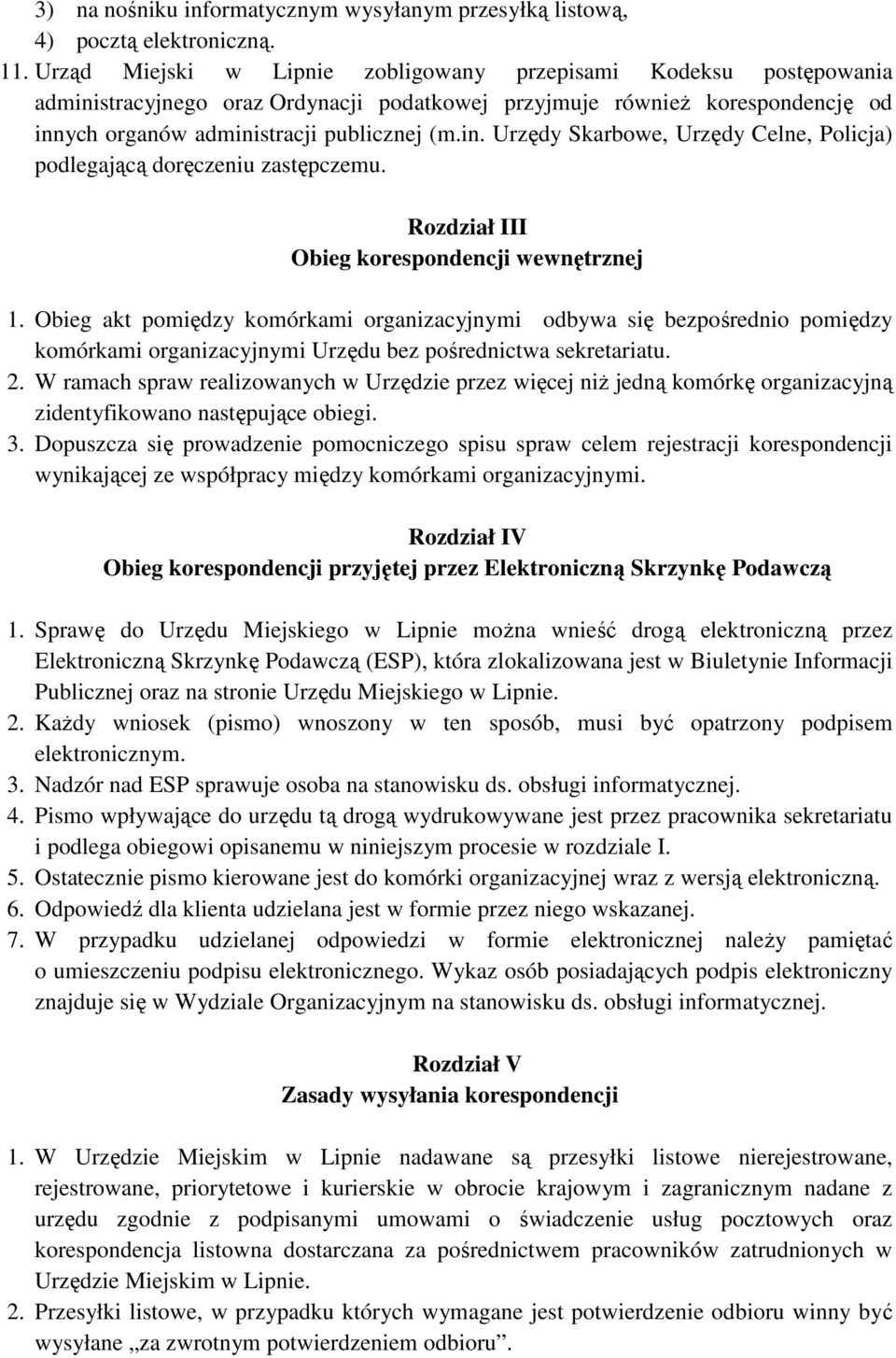 Rozdział III Obieg korespondencji wewnętrznej 1. Obieg akt pomiędzy komórkami organizacyjnymi odbywa się bezpośrednio pomiędzy komórkami organizacyjnymi Urzędu bez pośrednictwa sekretariatu. 2.