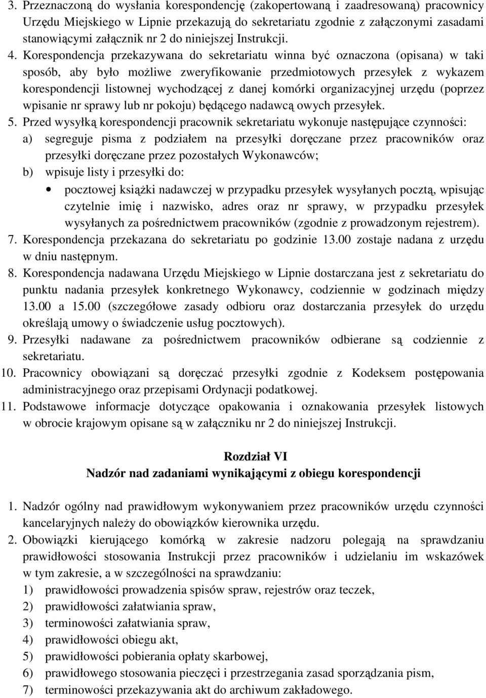 Korespondencja przekazywana do sekretariatu winna być oznaczona (opisana) w taki sposób, aby było moŝliwe zweryfikowanie przedmiotowych przesyłek z wykazem korespondencji listownej wychodzącej z