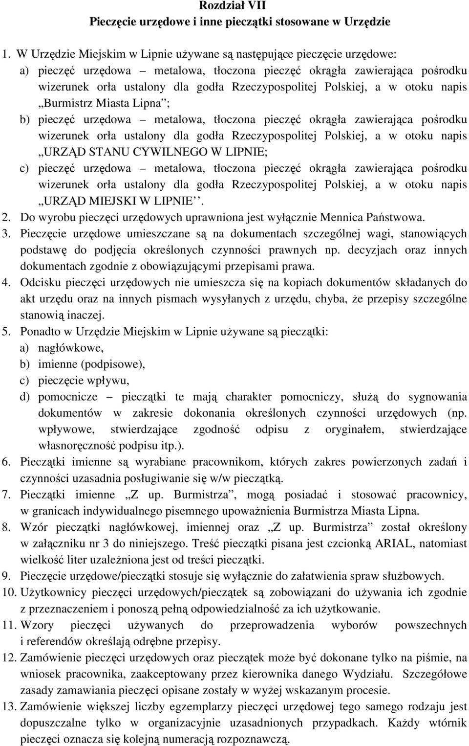 Polskiej, a w otoku napis Burmistrz Miasta Lipna ; b) pieczęć urzędowa metalowa, tłoczona pieczęć okrągła zawierająca pośrodku wizerunek orła ustalony dla godła Rzeczypospolitej Polskiej, a w otoku